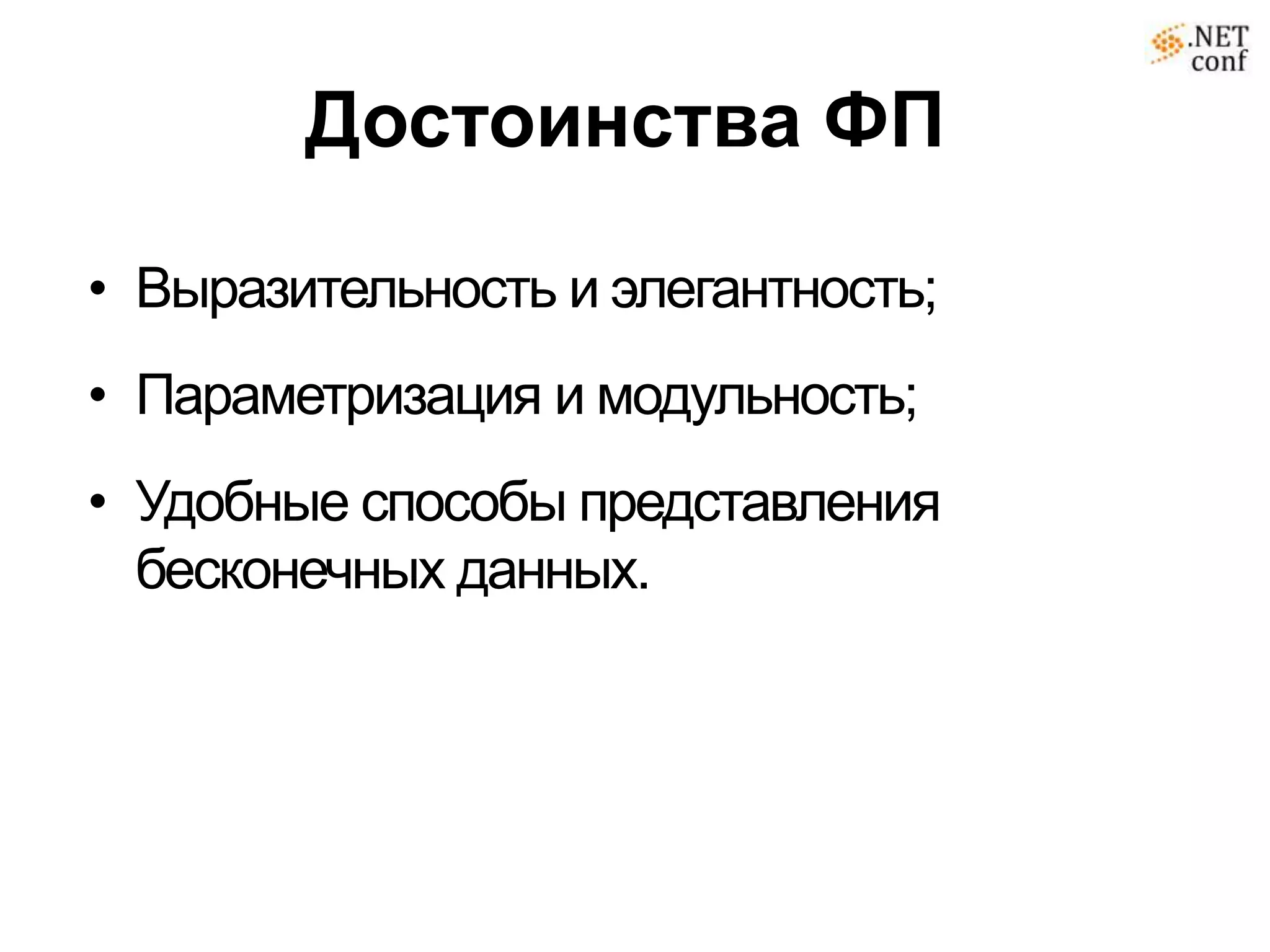 Достоинства ФП

• Выразительность и элегантность;
• Параметризация и модульность;
• Удобные способы представления
  бесконечных данных.
 