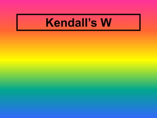 Kendall’s W
 