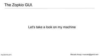 The Zopkio GUI.
PyCON HK 2015 Marcelo Araujo <marcelo@gandi.net>
Let's take a look on my machine
 