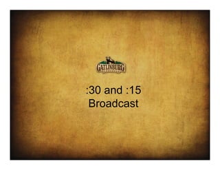 :30 and :15
 Broadcast
 