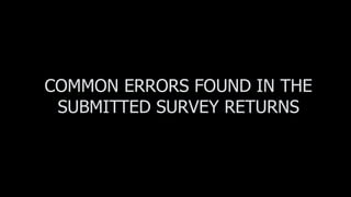 COMMON ERRORS FOUND IN THE
SUBMITTED SURVEY RETURNS
 