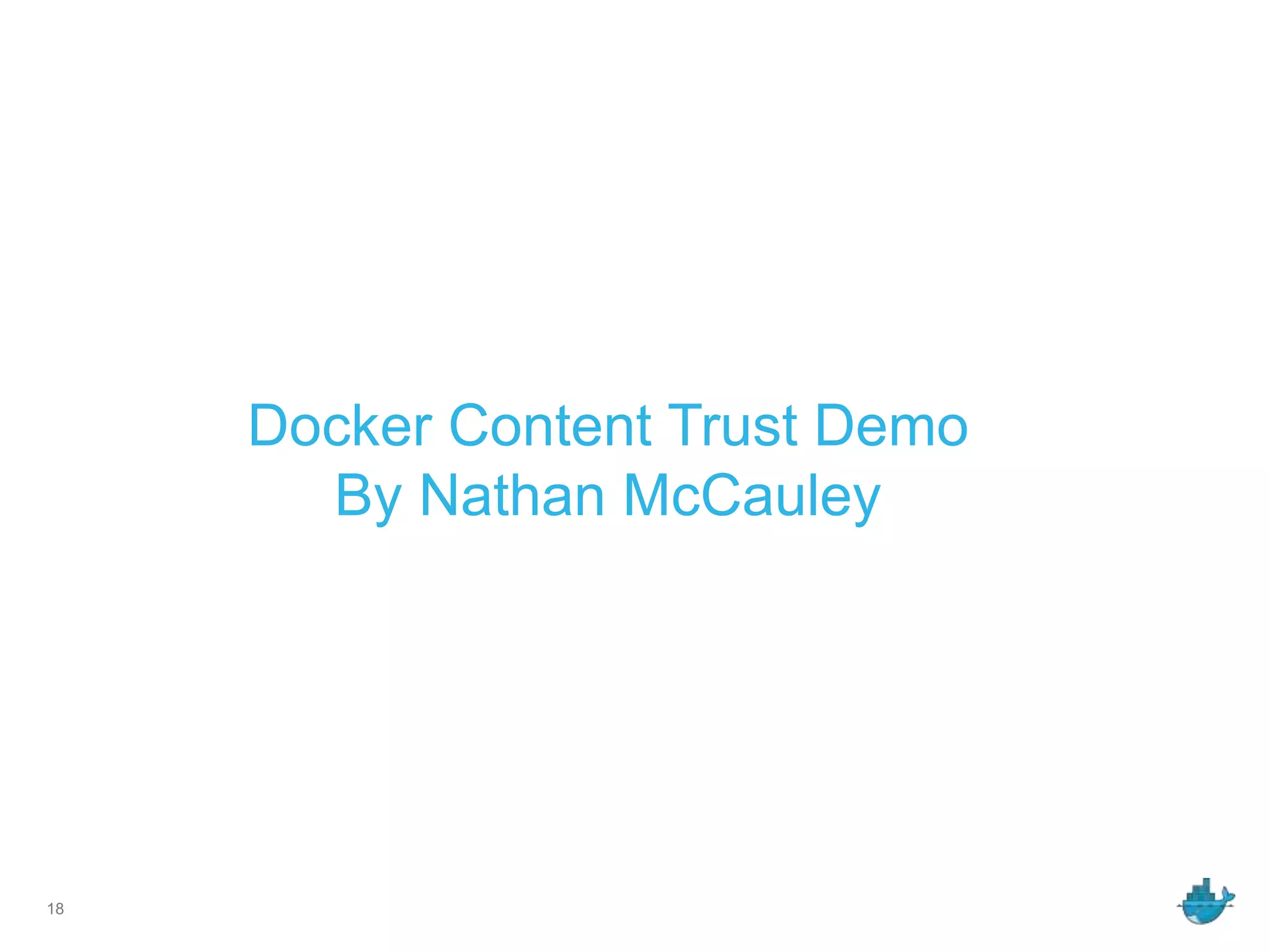 Docker Content Trust Demo
By Nathan McCauley
18
 