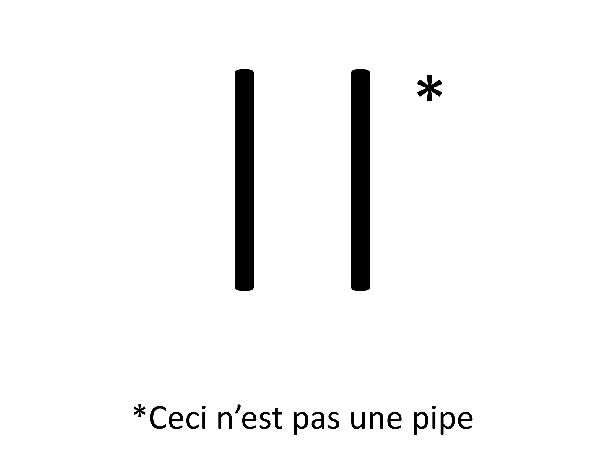 *
*Ceci n’est pas une pipe
 