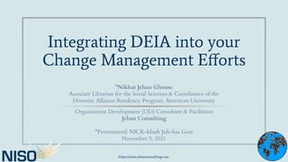 https://www.jehanconsulting.com
Integrating DEIA into your
Change Management Eﬀorts
*Nikhat Jehan Ghouse
Associate Librari...