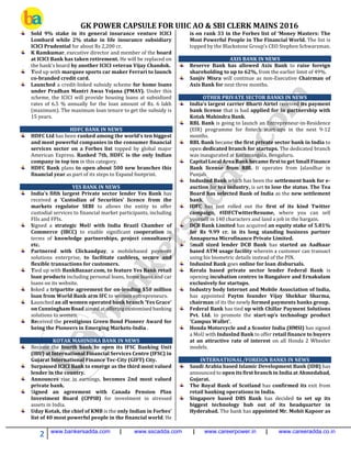GK POWER CAPSULE FOR UIIC AO & SBI CLERK MAINS 2016
2 www.bankersadda.com | www.sscadda.com | www.careerpower.in | www.careeradda.co.in
Sold 9% stake in its general insurance venture ICICI
Lombard while 2% stake in life insurance subsidiary
ICICI Prudential for about Rs 2,200 cr.
K Ramkumar, executive director and member of the board
at ICICI Bank has taken retirement. He will be replaced on
the bank's board by another ICICI veteran Vijay Chandok.
Tied up with marquee sports car maker Ferrari to launch
co-branded credit card.
Launched a credit-linked subsidy scheme for home loans
under Pradhan Mantri Awas Yojana (PMAY). Under this
scheme, the ICICI will provide housing loans at subsidized
rates of 6.5 % annually for the loan amount of Rs. 6 lakh
(maximum). The maximum loan tenure to get the subsidy is
15 years.
HDFC BANK IN NEWS
HDFC Ltd has been ranked among the world's ten biggest
and most powerful companies in the consumer financial
services sector on a Forbes list topped by global major
American Express. Ranked 7th, HDFC is the only Indian
company in top ten in this category.
HDFC Bank plans to open about 500 new branches this
financial year as part of its steps to Expand footprint.
YES BANK IN NEWS
India's fifth largest Private sector lender Yes Bank has
received a ‘Custodian of Securities’ licence from the
markets regulator SEBI to allows the entity to offer
custodial services to financial market participants, including
FIIs and FPIs.
Signed a strategic MoU with India Brazil Chamber of
Commerce (IBCC) to enable significant cooperation in
terms of knowledge partnerships, project consultancy
etc.
Partnered with Clickandpay, a mobilebased payment
solutions enterprise, to facilitate cashless, secure and
flexible transactions for customers.
Tied up with BankBazaar.com, to feature Yes Bank retail
loan products including personal loans, home loans and car
loans on its website.
Inked a tripartite agreement for on-lending $50 million
loan from World Bank arm IFC to women entrepreneurs.
Launched an all women operated bank branch 'Yes Grace'
on Cunningham Road aimed at offering customised banking
solutions to women.
Received the prestigious Green Bond Pioneer Award for
being the Pioneers in Emerging Markets-India .
KOTAK MAHINDRA BANK IN NEWS
Became the fourth bank to open its IFSC Banking Unit
(IBU) at International Financial Services Centre (IFSC) in
Gujarat International Finance Tec-City (GIFT) City.
Surpassed ICICI Bank to emerge as the third most valued
lender in the country.
Announces rise in earnings, becomes 2nd most valued
private bank.
Signed an agreement with Canada Pension Plan
Investment Board (CPPIB) for investment in stressed
assets in India.
Uday Kotak, the chief of KMB is the only Indian in Forbes’
list of 40 most powerful people in the financial world. He
is on rank 33 in the Forbes list of ‘Money Masters: The
Most Powerful People in The Financial World. The list is
topped by the Blackstone Group’s CEO Stephen Schwarzman.
AXIS BANK IN NEWS
Reserve Bank has allowed Axis Bank to raise foreign
shareholding to up to 62%, from the earlier limit of 49%.
Sanjiv Misra will continue as non-Executive Chairman of
Axis Bank for next three months.
OTHER PRIVATE SECTOR BANKS IN NEWS
India's largest carrier Bharti Airtel received its payment
bank license that is had applied for in partnership with
Kotak Mahindra Bank.
RBL Bank is going to launch an Entrepreneur-in-Residence
(EIR) programme for fintech start-ups in the next 9-12
months.
RBL Bank became the first private sector bank in India to
open dedicated branch for startups. The dedicated branch
was inaugurated at Koramangala, Bengaluru.
Capital Local Area Bank became first to get Small Finance
Bank license from RBI. It operates from Jalandhar in
Punjab.
IndusInd Bank which has been the settlement bank for e-
auction for tea industry, is set to lose the status. The Tea
Board has selected Bank of India as the new settlement
bank.
IDFC has just rolled out the first of its kind Twitter
campaign, #IDFCTwitterResume, where you can sell
yourself in 140 characters and land a job in the bargain.
DCB Bank Limited has acquired an equity stake of 5.81%
for Rs 9.99 cr. in its long standing business partner
Annapurna Microfinance Private Limited.
Small sized lender DCB Bank has started an Aadhaar
based ATM usage facility wherein a customer can transact
using his biometric details instead of the PIN.
Indusind Bank goes online for loan disbursals.
Kerala based private sector lender Federal Bank is
opening incubation centres in Bangalore and Ernakulam
exclusively for startups.
Industry body Internet and Mobile Association of India,
has appointed Paytm founder Vijay Shekhar Sharma,
chairman of its the newly formed payments banks group.
Federal Bank has tied up with Chillar Payment Solutions
Pvt. Ltd. to promote the start-up’s technology product
'Campus Wallet'.
Honda Motorcycle and a Scooter India (HMSI) has signed
a MoU with IndusInd Bank to offer retail finance to buyers
at an attractive rate of interest on all Honda 2 Wheeler
models.
INTERNATIONAL/FOREIGN BANKS IN NEWS
Saudi Arabia based Islamic Development Bank (IDB) has
announced to open its first branch in India at Ahmedabad,
Gujarat.
The Royal Bank of Scotland has confirmed its exit from
retail banking operations in India.
Singapore based DBS Bank has decided to set up its
biggest technology hub out of its headquarter in
Hyderabad. The bank has appointed Mr. Mohit Kapoor as
 