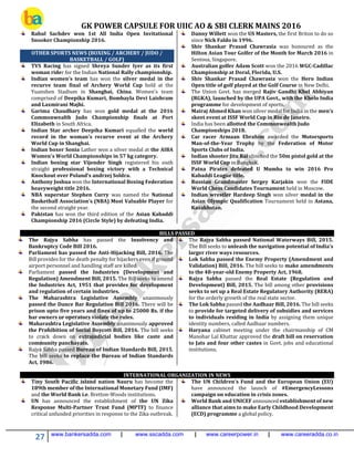 GK POWER CAPSULE FOR UIIC AO & SBI CLERK MAINS 2016
27 www.bankersadda.com | www.sscadda.com | www.careerpower.in | www.careeradda.co.in
Rahul Sachdev won 1st All India Open Invitational
Snooker Championship 2016.
OTHER SPORTS NEWS (BOXING / ARCHERY / JUDO /
BASKETBALL / GOLF)
TVS Racing has signed Shreya Sunder Iyer as its first
woman rider for the Indian National Rally championship.
Indian women’s team has won the silver medal in the
recurve team final of Archery World Cup held at the
Yuanshen Stadium in Shanghai, China. Women’s team
comprised of Deepika Kumari, Bombayla Devi Laishram
and Laxmirani Majhi.
Garima Chaudhary has won gold medal at the 2016
Commonwealth Judo Championship finals at Port
Elizabeth in South Africa.
Indian Star archer Deepika Kumari equalled the world
record in the woman's recurve event at the Archery
World Cup in Shanghai.
Indian boxer Sonia Lather won a silver medal at the AIBA
Women's World Championships in 57 kg category.
Indian boxing star Vijender Singh registered his sixth
straight professional boxing victory with a Technical
Knockout over Poland's andrzej Soldra.
Anthony Joshua won the International Boxing Federation
heavyweight title 2016.
NBA superstar Stephen Curry was named the National
Basketball Association's (NBA) Most Valuable Player for
the second straight year.
Pakistan has won the third edition of the Asian Kabaddi
Championship 2016 (Circle Style) by defeating India.
Danny Willett won the US Masters, the first Briton to do so
since Nick Faldo in 1996.
Shiv Shankar Prasad Chawrasia was honoured as the
Hilton Asian Tour Golfer of the Month for March 2016 in
Sentosa, Singapore.
Australian golfer Adam Scott won the 2016 WGC-Cadillac
Championship at Doral, Florida, U.S.
Shiv Shankar Prasad Chawrasia won the Hero Indian
Open title of golf played at the Golf Course in New Delhi.
The Union Govt. has merged Rajiv Gandhi Khel Abhiyan
(RGKA), launched by the UPA Govt., with the Khelo India
programme for development of sports.
Mairaj Ahmed Khan won silver medal for India in the men’s
skeet event at ISSF World Cup in Rio de Janeiro.
India has been allotted the Commonwealth Judo
Championships 2018.
Car racer Armaan Ebrahim awarded the Motorsports
Man-of-the-Year Trophy by the Federation of Motor
Sports Clubs of India.
Indian shooter Jitu Rai clinched the 50m pistol gold at the
ISSF World Cup in Bangkok.
Patna Pirates defeated U Mumba to win 2016 Pro
Kabaddi League title.
Russian Grandmaster Sergey Karjakin won the FIDE
World Chess Candidates Tournament held in Moscow.
Indian wrestler Hardeep Singh won silver medal in the
Asian Olympic Qualification Tournament held in Astana,
Kazakhstan.
BILLS PASSED
The Rajya Sabha has passed the Insolvency and
Bankruptcy Code Bill 2016.
Parliament has passed the Anti-Hijacking Bill, 2016. The
Bill provides for the death penalty for hijackers even if ground
airport personnel and handling staff are killed.
Parliament passed the Industries (Development and
Regulation) Amendment Bill, 2015. The Bill seeks to amend
the Industries Act, 1951 that provides for development
and regulation of certain industries.
The Maharashtra Legislative Assembly unanimously
passed the Dance Bar Regulation Bill 2016. There will be
prison upto five years and fines of up to 25000 Rs. if the
bar owners or operators violate the rules.
Maharashtra Legislative Assembly unanimously approved
the Prohibition of Social Boycott Bill, 2016. The bill seeks
to crack down on extrajudicial bodies like caste and
community panchayats.
Rajya Sabha passed Bureau of Indian Standards Bill, 2015.
The bill seeks to replace the Bureau of Indian Standards
Act, 1986.
The Rajya Sabha passed National Waterways Bill, 2015.
The Bill seeks to unleash the navigation potential of India’s
larger river ways resources.
Lok Sabha passed the Enemy Property (Amendment and
Validation) Bill, 2016. The bill seeks to make amendments
to the 48-year-old Enemy Property Act, 1968.
Rajya Sabha passed the Real Estate (Regulation and
Development) Bill, 2015. The bill among other provisions
seeks to set up a Real Estate Regulatory Authority (RERA)
for the orderly growth of the real state sector.
The Lok Sabha passed the Aadhaar Bill, 2016. The bill seeks
to provide for targeted delivery of subsidies and services
to individuals residing in India by assigning them unique
identity numbers, called Aadhaar numbers.
Haryana cabinet meeting under the chairmanship of CM
Manohar Lal Khattar approved the draft bill on reservation
to Jats and four other castes in Govt. jobs and educational
institutions.
INTERNATIONAL ORGANIZATION IN NEWS
Tiny South Pacific island nation Nauru has become the
189th member of the International Monetary Fund (IMF)
and the World Bank i.e. Bretton-Woods institutions.
UN has announced the establishment of the UN Zika
Response Multi-Partner Trust Fund (MPTF) to finance
critical unfunded priorities in response to the Zika outbreak.
The UN Children's Fund and the European Union (EU)
have announced the launch of #EmergencyLessons
campaign on education in crisis zones.
World Bank and UNICEF announced establishment of new
alliance that aims to make Early Childhood Development
(ECD) programme a global policy.
 