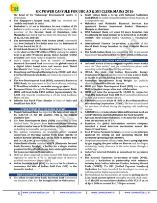 GK POWER CAPSULE FOR UIIC AO & SBI CLERK MAINS 2016
3 www.bankersadda.com | www.sscadda.com | www.careerpower.in | www.careeradda.co.in
the head of its Technology Development Centre in
Hyderabad.
The Singapore's largest bank, DBS has unveiled the
'mobile only bank’ in India.
Zimbabwe is all set to introduce its own version of US
dollars in order to ease a cash shortage in the country. The
governor of the Reserve Bank of Zimbabwe, John
Mangudya has stated that the bank will introduce the note
of $2, $5, $10, and $20.
The International Bank Note Society (IBNS) announced
that New Zealand’s five dollar note won the Banknote of
the Year Award for 2015.
British bank Standard Chartered (StanChart) has knocked
on the doors of the PM's Office (PMO), seeking the state's
help to go after Winsome group, India's largest 'willful
defaulter' after Vijay Mallya's Kingfisher Airlines.
India's largest foreign bank by number of branches
Standard Chartered Bank announced the global launch of
a digital tablet based sales and service tool, 'Retail
Workbench' that "brings the bank" to clients.
Hong Kong and Shanghai Banking Corp. (HSBC) will shut
24 of its 50 branches in India and reduce its presence to 14
cities.
The New Development Bank (NDB), commonly known as
BRICS bank, has sanctioned its first batch of loans, including
$250 million to India’s renewable energy projects.
European Union, through the European Investment Bank
(EIB), will lend India €450 million (approximately Rs.
3,300 cr.) towards constructing a 23-km long Lucknow
Metro rail line.
Jefferies has hired Vikas Khattar as head of India and
SouthEast Asia ECM.
OTHER PUBLIC SECTOR BANKS IN NEWS
Punjab National Bank has reported the largest net loss of
Rs. 5,367.14 cr. for 4th quarter. This is the biggest
quarterly loss
The New Development Bank (NDB) sanctioned its first
batch of loans. The project from India entails provisioning
of multi-tranche loan of $250 million to Canara Bank for
on-lending to renewable energy projects.
The Cabinet Committee on Economic Affairs cleared
conversion of Working Capital Term Loan (WCTL) of
Bank of Baroda’s (BoB) 29.91 cr. Rs. loan to Andrew Yule
and Co. Ltd. (AYCL) into equity shares.
Union Bank of India launched eSBTR (Electronic Secured
Bank Treasury Receipt), a facility for a single window
payment facility of both stamp duty and registration fee
for home purchase in Maharashtra.
SEBI has given approval to State-owned IDBI Bank market
regulator to raise Rs 3,771 cr. through issue of shares to
qualified institutional players (QIP).
Indian Overseas Bank (IOB) has become the first bank to
commence the sale of Indian Gold Coin (IGC) in the
domestic market.
RRB’S/COOPERATIVE BANKS/NBFC’S IN NEWS
The urban co-operative bank, Saraswat bank announced
the donation of rs. 1 cr. for drought relief in Maharastra.
South Indian Bank a tie-up with National Australian
Bank (NAB) for online inward remittances from Australia at
a competitive rate.
Mahindra and Mahindra Financial Services has
appointed former investment banker Dhananjay
Mungale as chairman.
TJSB Sahakari Bank will open 18 more branches this
fiscal taking the total number of its network to 133 in the
country. TJSB Sahakari Bank's Chairman, C Nandagopal
Menon.
International Finance Corporation, a member of the
World Bank Group launched its first Uridashi Masala
Bond.
The South Indian Bank has announced that its personnel
department has achieved the ISO 9001:2008 certification.
MISCELLANEOUS BANKING NEWS
India will have 8-10 very competitive public sector banks
once the "dust settles" and the consolidation phase ends
according to the Union Minister Jayant Sinha.
IREDA, the state run Indian Renewable Energy
Development Agency can be converted into a Green Bank
to enable its access funding from overseas banks.
Australian entrepreneur Craig Wright has publicly
identified himself as Bitcoin creator.
SIDBI and Saarc Development Fund (SDF) has signed a
MoU for mutual cooperation and collaboration.
SIDBI will raise the proposed Rs 10,000 Cr. corpus for
‘Stand Up India Fund’ from RBI. The Fund will be disbursed
to Dalit and women entrepreneurs.
NABARD sanctioned a loan of 1000 cr. Rs. to Haryana State
Warehousing Corporation (HSWC). The loan is sanctioned
for purchase of wheat during the ongoing rabi marketing
season.
NABARD entered into collaboration with German Govt. on
‘Soil Protection and Rehabilitation for Food Security’.
Agri and rural lender Nabard is set to raise Rs 50,000 cr.
from the markets in FY'17.
Experian, the global information services company
launched a fraud detection mechanism named the
Hunter Fraud Score.
Tech Process Payment Services received an in principle
approval for setting up and operating Bharat Bill
Payments Operating Unit (BBPOU).
The postal department of India, India Post is going high tech
by geo tagging the post office on Bhuvan and has begun
monitoring timely clearance of the letter boxes through a
mobile app.
India Post selected Deloitte as consultant for payments
bank.
The National Payments Corporation of India (NPCI),
launched a hackathon in partnership with software
industry body Indian Software Product Industry Round
Table (iSPIRT). The UPI (Unified Payment Interface)
Hackathon has been launched for developers to come up
with innovative digital payment products.
The Modi Govt. has been praised all round for getting nearly
22 cr. bank account opened in roughly one and a half years.
In all, the JDY accounts have a balance of Rs 37,617 cr. as
of April 2016 or around Rs.1,700 per account.
 
