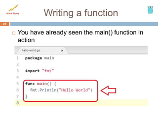 Writing a function
 You have already seen the main() function in
action
25
 