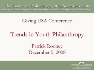 Trends in Youth Philanthropy Patrick Rooney December 5, 2008 Giving USA Conference 