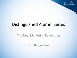 Distinguished Alumni Series

  The New Marketing Revolution

        H. J. Bengochea
 