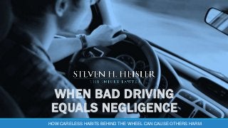 WHEN BAD DRIVING
EQUALS NEGLIGENCE
HOW CARELESS HABITS BEHIND THE WHEEL CAN CAUSE OTHERS HARM
 