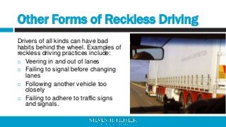 Other Forms of Reckless Driving
Drivers of all kinds can have bad
habits behind the wheel. Examples of
reckless driving pr...