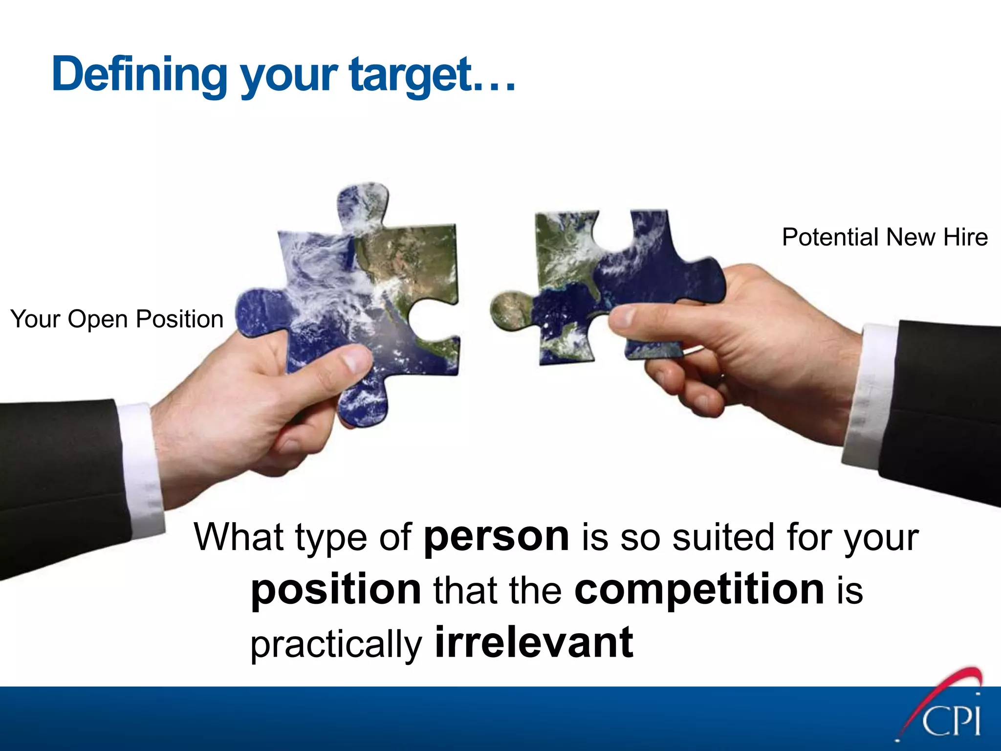 Potential New HireYour Open PositionWhat type of person is so suited for your position that the competition is practically irrelevantDefining your target…