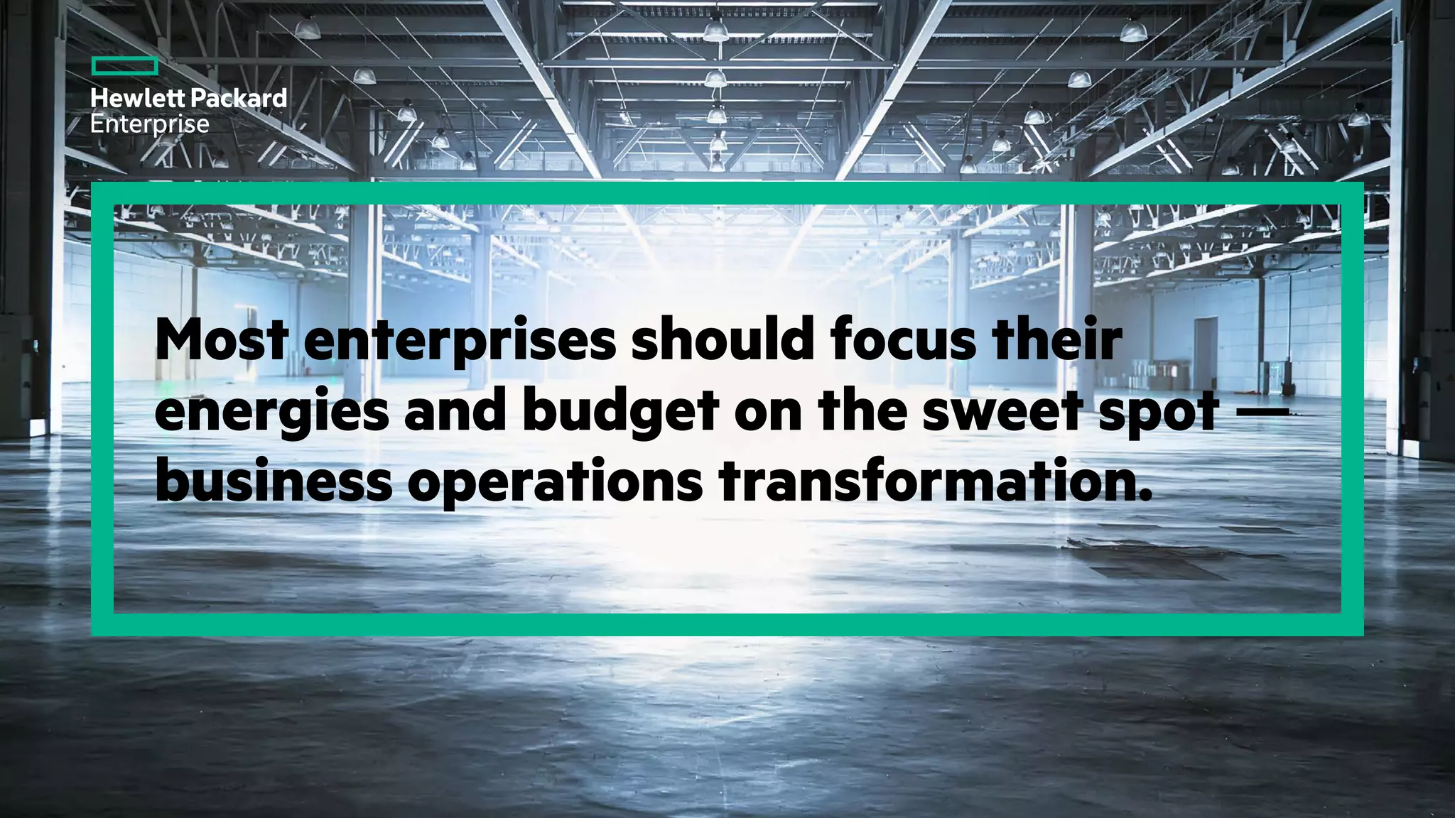 Most enterprises should focus their
energies and budget on the sweet spot —
business operations transformation.
 