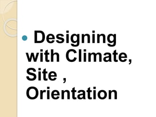  Designing
with Climate,
Site ,
Orientation
 