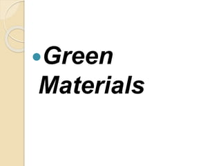 Green
Materials
 