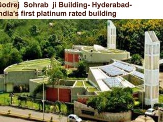 Godrej Sohrab ji Building- Hyderabad-
ndia’s first platinum rated building
 