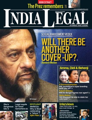 NDIA EGALL
February 29, 2016 `100
www.indialegalonline.com
I STORIES THAT COUNT
WILLTHEREBE
ANOTHER
COVER-UP?
RKPachauri
16
MNREGA:
Why is Modi
celebrating
a “failure”?
Ajith Pillai 22
Legal respite
for Good
Samaritans 60
Zika’s
dangerous
bite 70
Amma,Didi&Behenji
Kalyani Shankar:
Will the Bengal Tigress roar again?
R Ramasubramanian:
Will Jayalalithaa’s super branding
tactic pay off?
Interviews
New FICCI chief on why
laws must change
Maharashtra
Advocate-General
Shreehari Aney explains
why he has appealed
Salman Khan’s acquittal
76ThePrezremembers
BOOKEXTRACT
Meha Mathur:
Will Mayawati be able to retain her
vote bank?
RameshMenon
SPOTLIGHT
SEXUALHARASSMENTREDUX
34
28
38
52
46
 