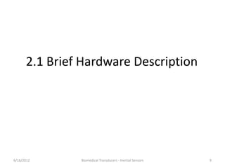 2.1 Brief Hardware Description
6/16/2012 9Biomedical Transducers - Inertial Sensors
 