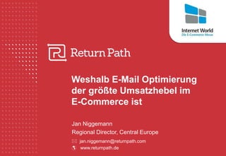 Weshalb E-Mail Optimierung
der größte Umsatzhebel im
E-Commerce ist
Jan Niggemann
Regional Director, Central Europe
 jan.niggemann@returnpath.com
 www.returnpath.de
 