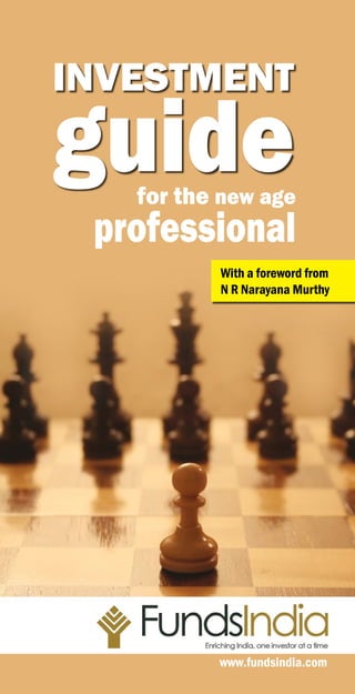 investment

guide

for the new age

professional

With a foreword from
N R Narayana Murthy

Page | 33

www.fundsindia.com

 