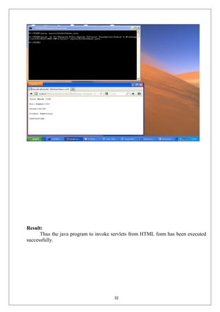Result:
Thus the java program to invoke servlets from HTML form has been executed
successfully.
32
 
