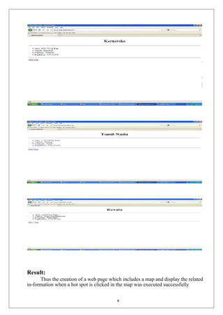Result:
Thus the creation of a web page which includes a map and display the related
in-formation when a hot spot is clicked in the map was executed successfully
4
 