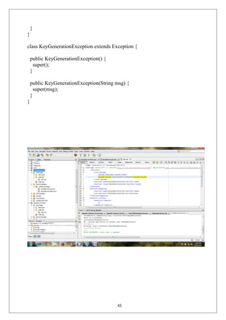 }
}
class KeyGenerationException extends Exception {
public KeyGenerationException() {
super();
}
public KeyGenerationException(String msg) {
super(msg);
}
}
45
 