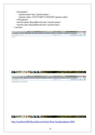 <init-param>
<param-name>key</param-name>
<param-value>-9151314447111823256</param-value>
</init-param>
<servlet-name>KeyedServerLock</servlet-name>
<servlet-class>KeyedServerLock</servlet-class>
</servlet>
http://localhost:8084/KeyedServerUnlock/?host=localhost&port=8084
47
 