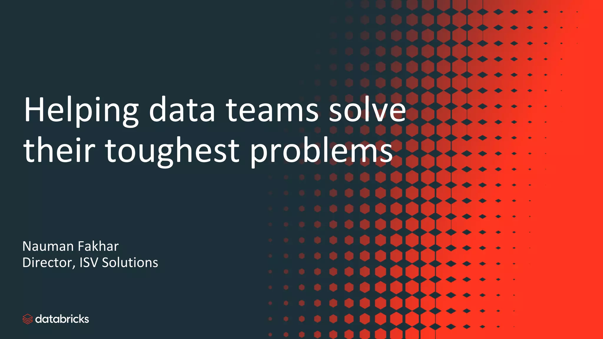 Nauman Fakhar
Director, ISV Solutions
Helping data teams solve
their toughest problems
 