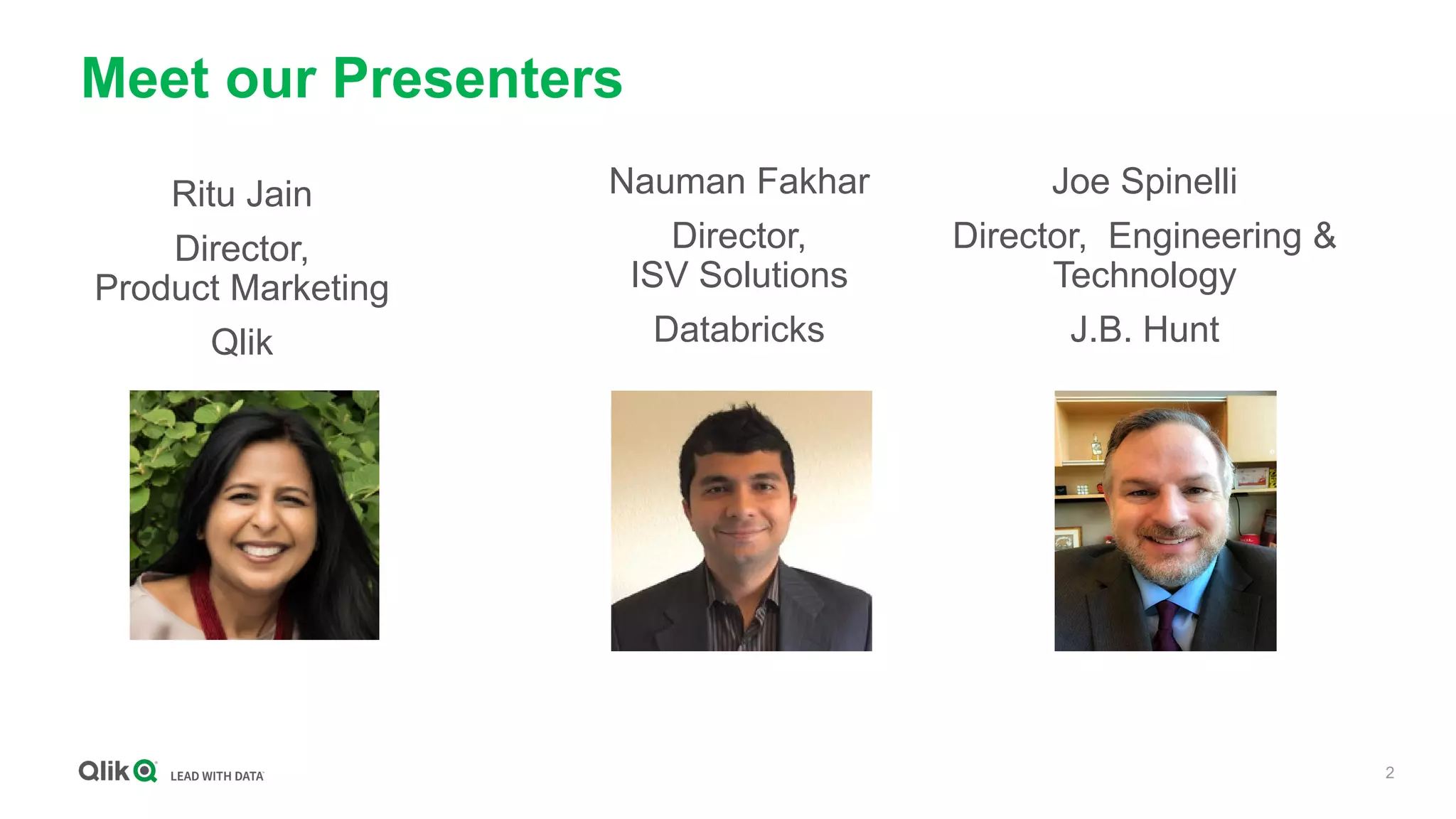 2
Ritu Jain
Director,
Product Marketing
Qlik
Meet our Presenters
Nauman Fakhar
Director,
ISV Solutions
Databricks
Joe Spinelli
Director, Engineering &
Technology
J.B. Hunt
 