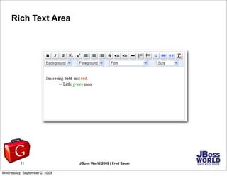 Rich Text Area




          11                   JBoss World 2009 | Fred Sauer

Wednesday, September 2, 2009
 