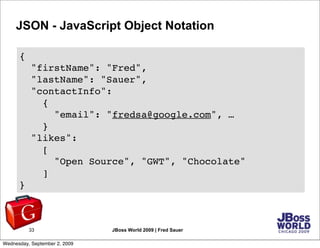 JSON - JavaScript Object Notation

      {
           "firstName": "Fred",
           "lastName": "Sauer",
           "con...