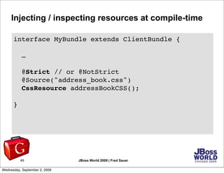 Injecting / inspecting resources at compile-time

      interface MyBundle extends ClientBundle {

           …

         ...
