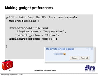 Making gadget preferences

      public interface MealPreferences extends
        UserPreferences {

        @PreferenceAt...