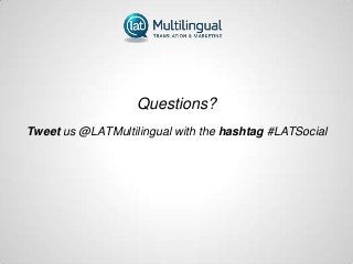 Questions?
Tweet us @LATMultilingual with the hashtag #LATSocial
 