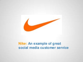 Nike: An example of great
social media customer service
 