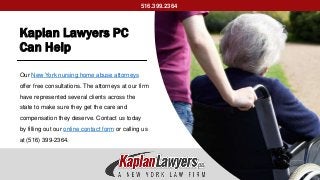 Kaplan Lawyers PC
Can Help
Our New York nursing home abuse attorneys
offer free consultations. The attorneys at our firm
h...