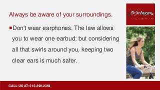 Always be aware of your surroundings.
Don't wear earphones. The law allows
you to wear one earbud; but considering
all th...