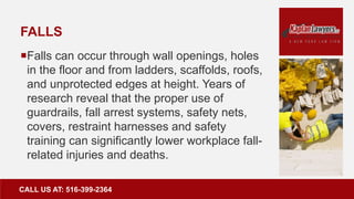 FALLS
Falls can occur through wall openings, holes
in the floor and from ladders, scaffolds, roofs,
and unprotected edges...