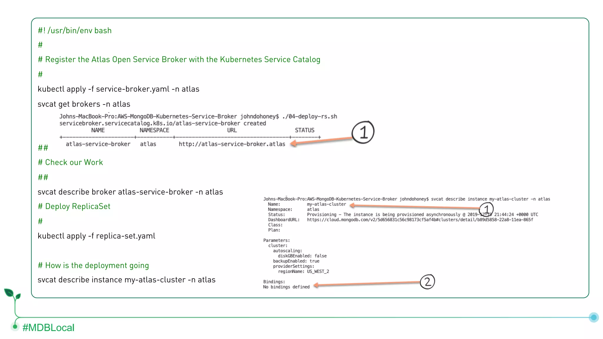 #MDBLocal #! /usr/bin/env bash # # Register the Atlas Open Service Broker with the Kubernetes Service Catalog # kubectl apply -f service-broker.yaml -n atlas svcat get brokers -n atlas ## # Check our Work ## svcat describe broker atlas-service-broker -n atlas # Deploy ReplicaSet # kubectl apply -f replica-set.yaml # How is the deployment going svcat describe instance my-atlas-cluster -n atlas 