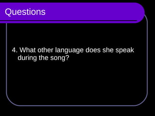 Questions 4. What other language does she speak during the song? 