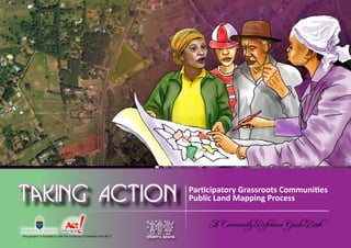1A Community Reference Guide Book
Community-led Participatory Public Land Mapping Process
Participatory Grassroots Communities
Public Land Mapping Process
This project is funded by the the Embassy of Sweden and ACT!
A Community Reference Guide Book
 
