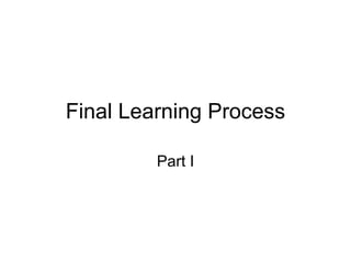 Final Learning Process Part I 