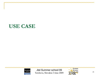 USE CASE Jtel Summer school 09 Terchova, Slovakia 2 June 2009 