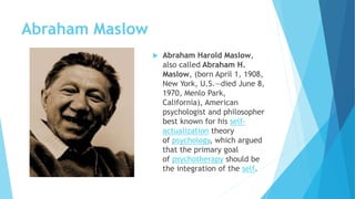 Abraham Maslow
 Abraham Harold Maslow,
also called Abraham H.
Maslow, (born April 1, 1908,
New York, U.S.—died June 8,
19...