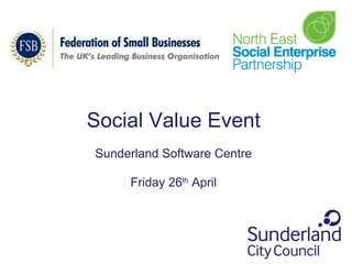 Social Value Event
Sunderland Software Centre
Friday 26th
April
 