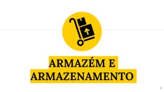ARMAZÉM E
ARMAZENAMENTO
4
 
