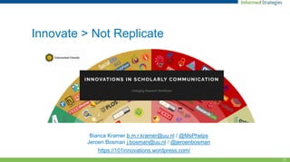 17
Innovate > Not Replicate
https://101innovations.wordpress.com/
Bianca Kramer b.m.r.kramer@uu.nl / @MsPhelps
Jeroen Bosman j.bosman@uu.nl / @jeroenbosman
 