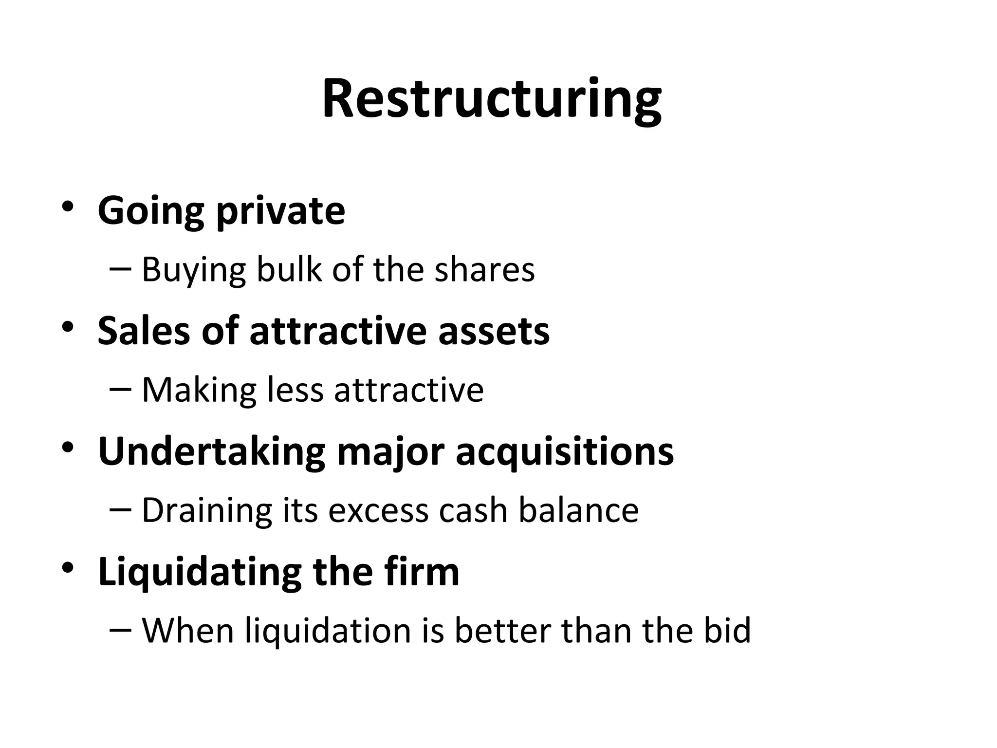 Restructuring Going private Buying bulk of the shares Sales of attractive assets Making less attractive Undertaking major acquisitions Draining its excess cash balance Liquidating the firm When liquidation is better than the bid